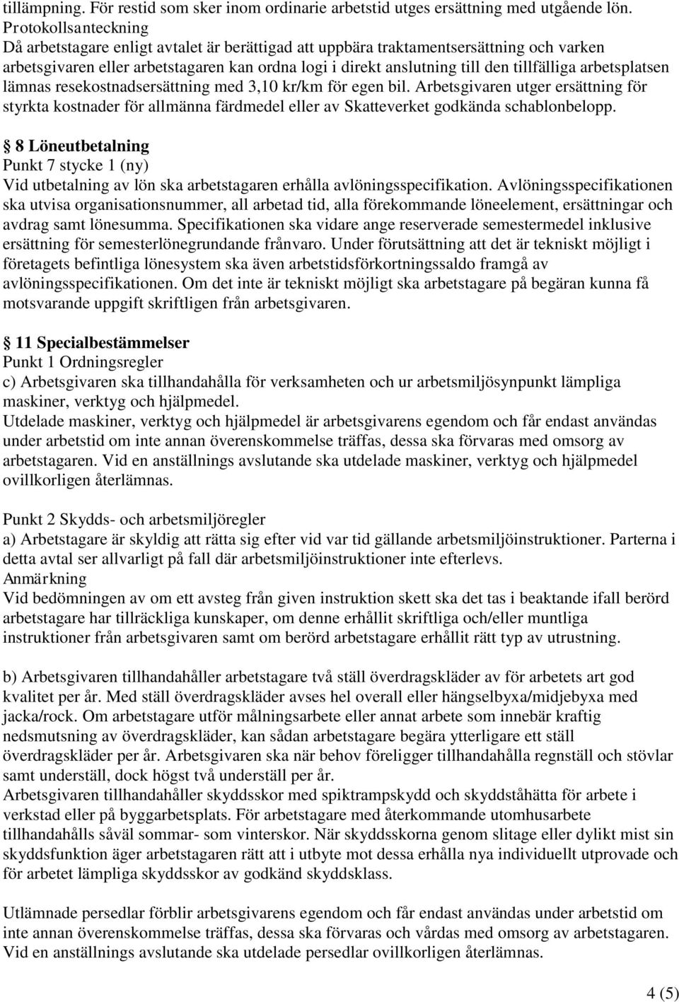 tillfälliga arbetsplatsen lämnas resekostnadsersättning med 3,10 kr/km för egen bil.