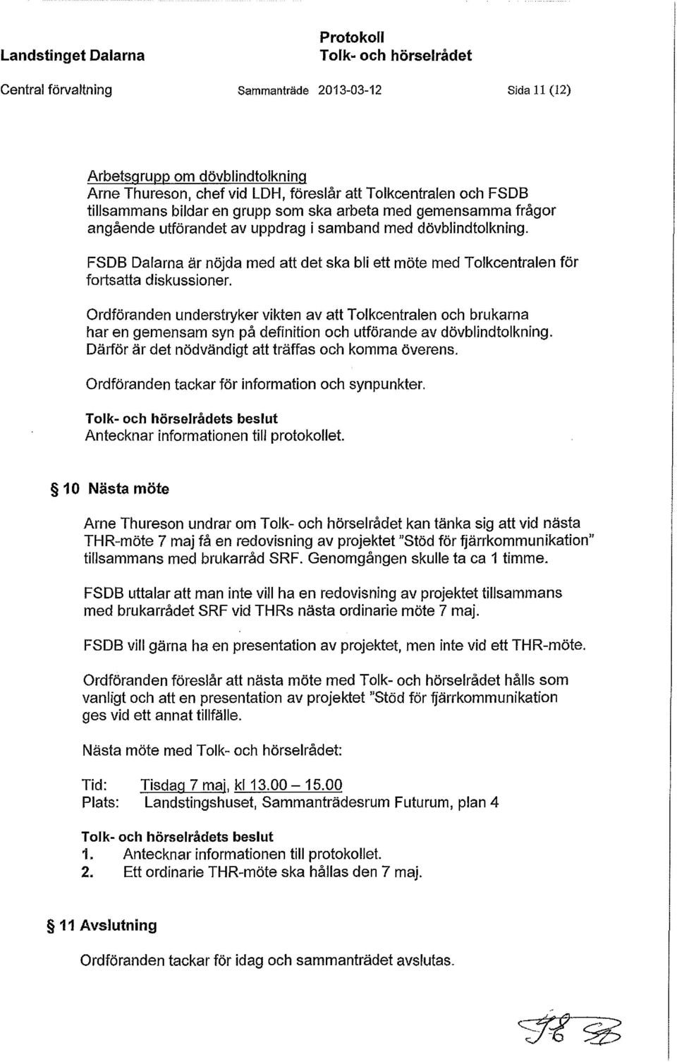 Ordföranden understryker vikten av alt Tolkcentralen och brukarna har en gemensam syn på definition och utförande av dövblindtolkning. Därför är det nödvändigt alt träffas och komma överens.