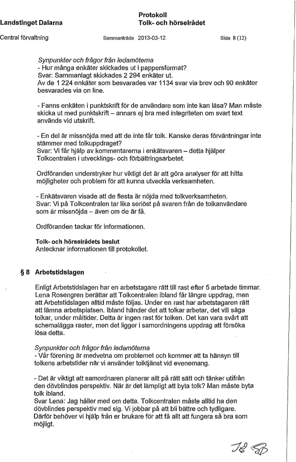 Man måste skicka ut med punktskrift - annars ej bra med integriteten om svart text används vid utskrift. - En del är missnöjda med att de inte får tolk.