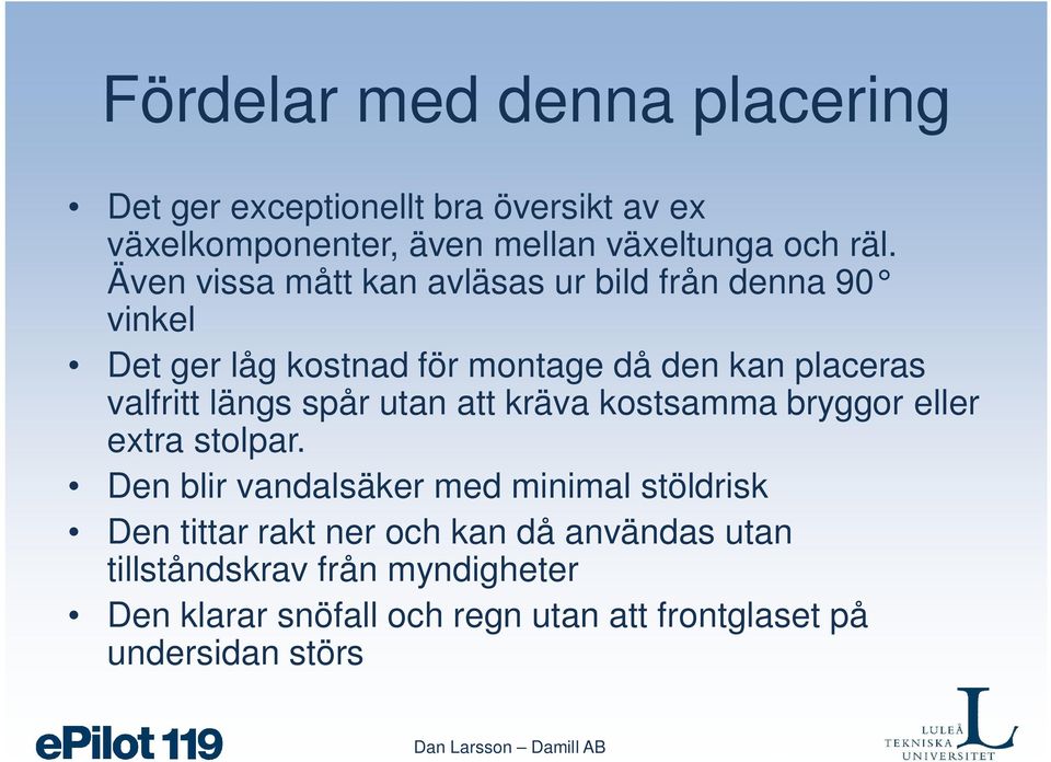 spår utan att kräva kostsamma bryggor eller extra stolpar.