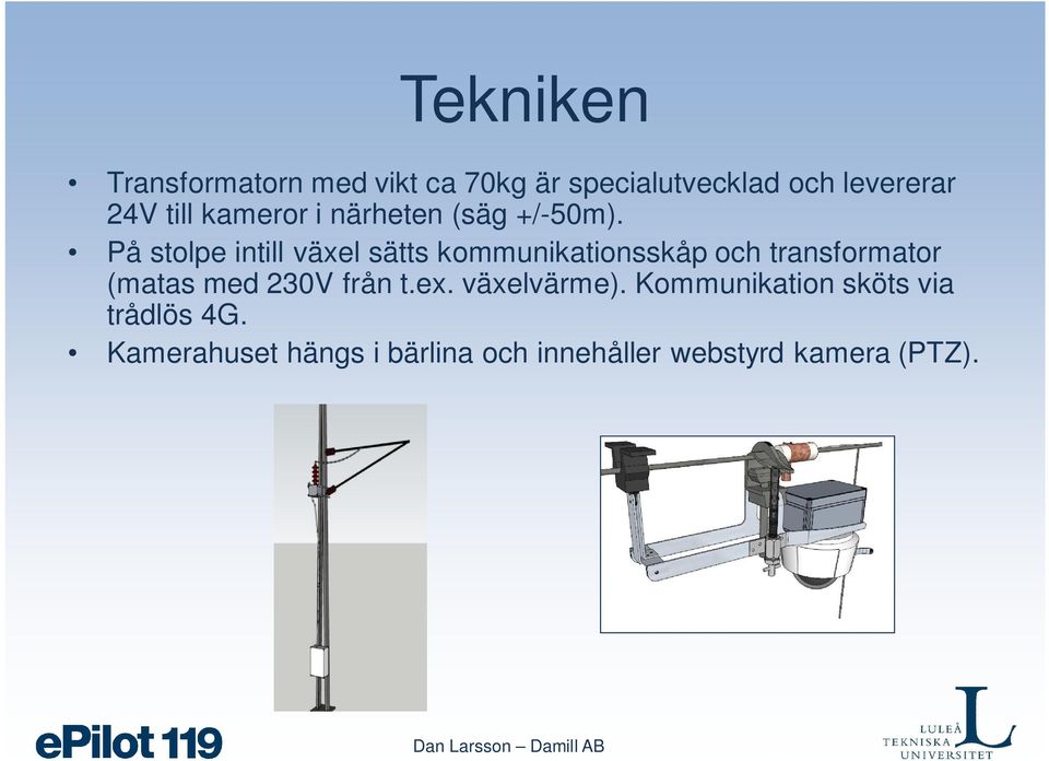 På stolpe intill växel sätts kommunikationsskåp och transformator (matas med 230V