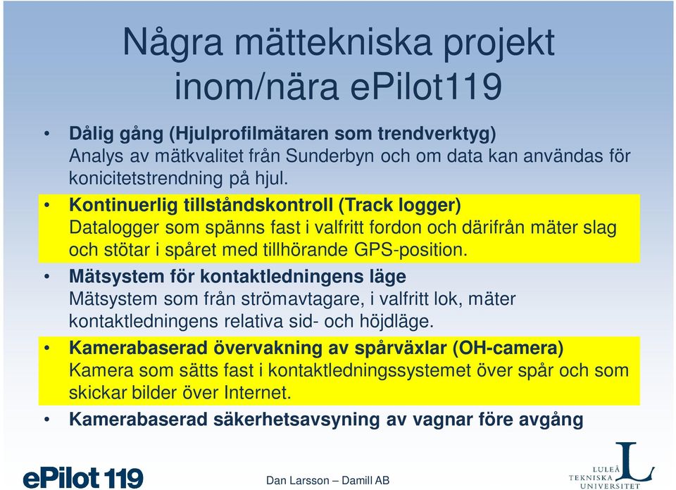 Kontinuerlig tillståndskontroll (Track logger) Datalogger som spänns fast i valfritt fordon och därifrån mäter slag och stötar i spåret med tillhörande GPS-position.