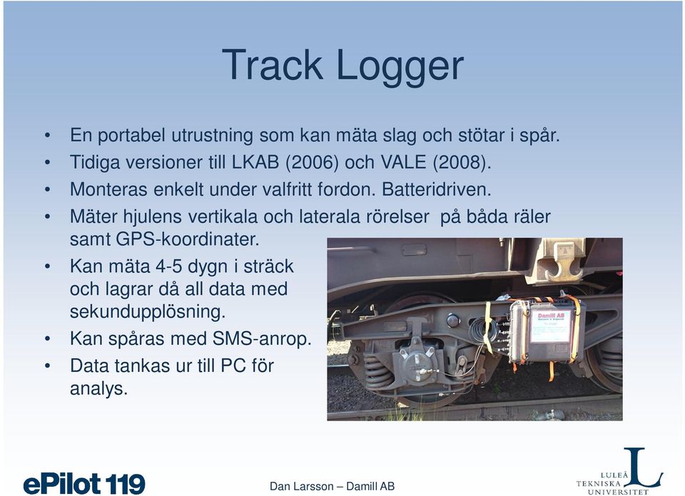 Batteridriven. Mäter hjulens vertikala och laterala rörelser på båda räler samt GPS-koordinater.