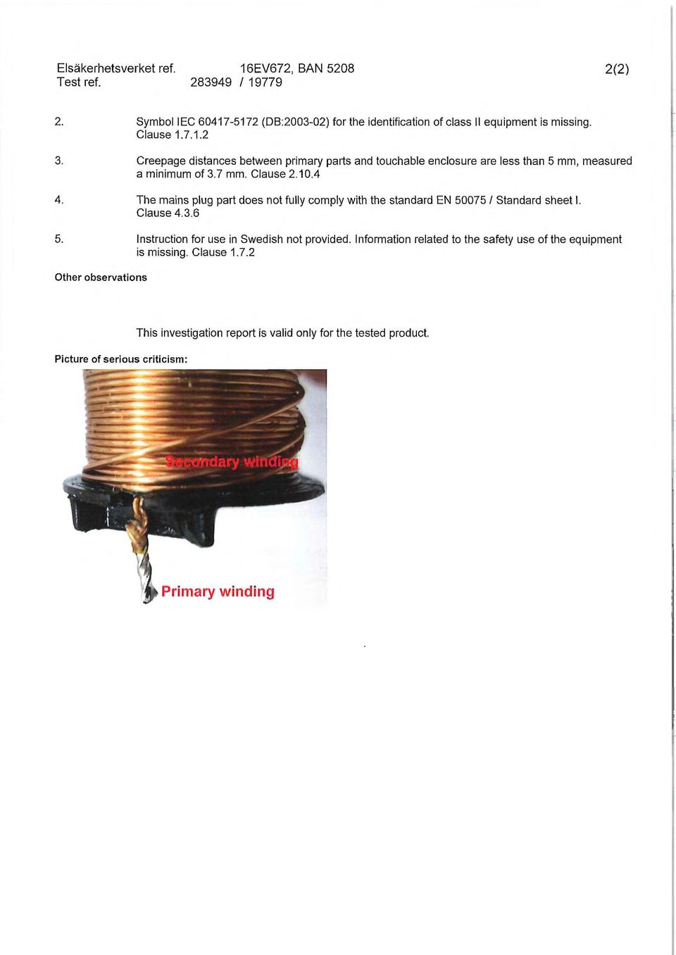 mm, measured a minimum of 3.7 mm. Clause 2.10.4 4. 5. The mains plug part does not fully comply with the standard EN 50075 l s tandard sheet l. Clause 4.3.6 lnstruction for use in Swedish not provided.