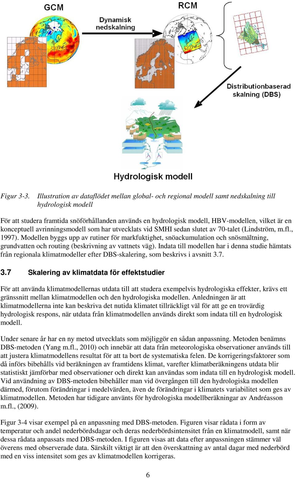 en konceptuell avrinningsmodell som har utvecklats vid SMHI sedan slutet av 70-talet (Lindström, m.fl., 1997).