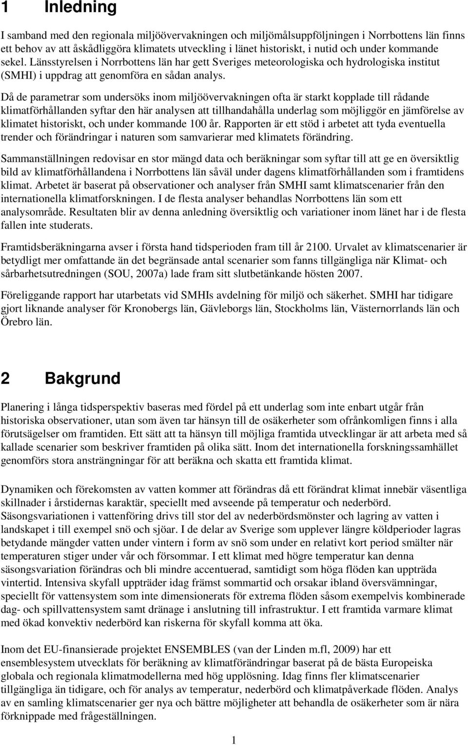 Då de parametrar som undersöks inom miljöövervakningen ofta är starkt kopplade till rådande klimatförhållanden syftar den här analysen att tillhandahålla underlag som möjliggör en jämförelse av