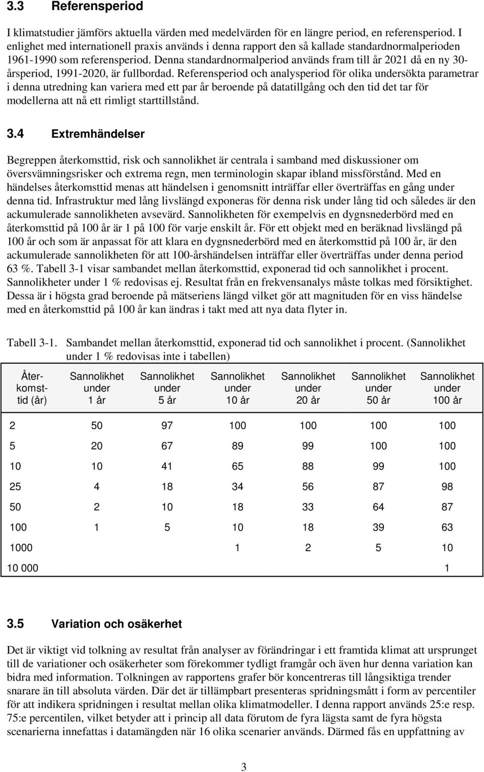 Denna standardnormalperiod används fram till år 2021 då en ny 30- årsperiod, 1991-2020, är fullbordad.