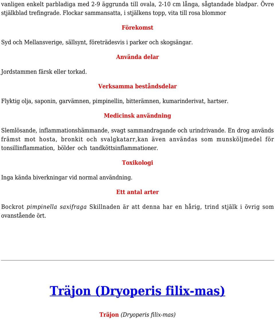 Flyktig olja, saponin, garvämnen, pimpinellin, bitterämnen, kumarinderivat, hartser. Slemlösande, inflammationshämmande, svagt sammandragande och urindrivande.