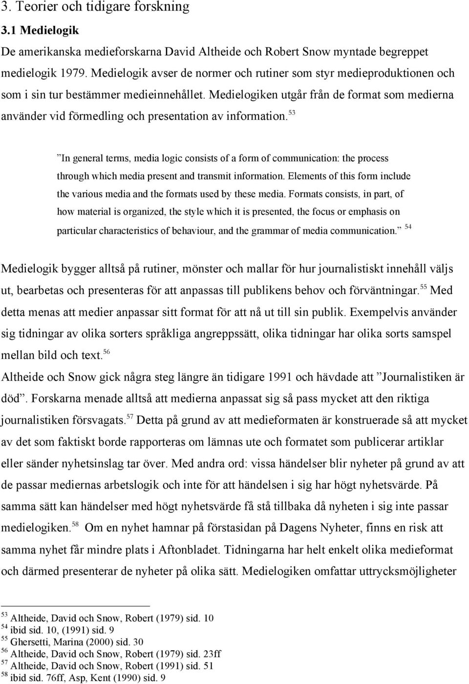 Medielogiken utgår från de format som medierna använder vid förmedling och presentation av information.