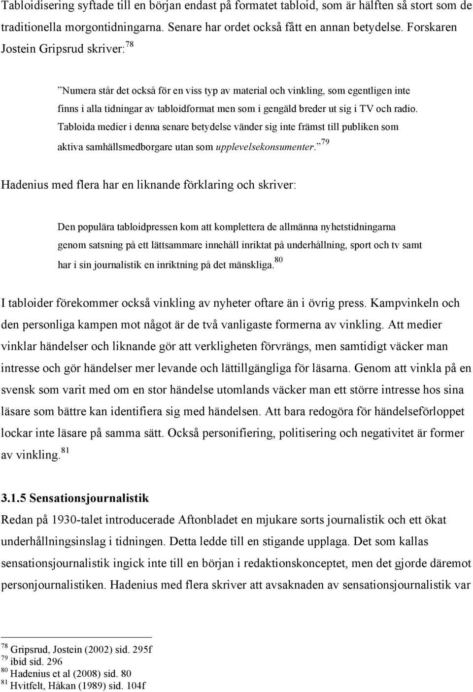 och radio. Tabloida medier i denna senare betydelse vänder sig inte främst till publiken som aktiva samhällsmedborgare utan som upplevelsekonsumenter.