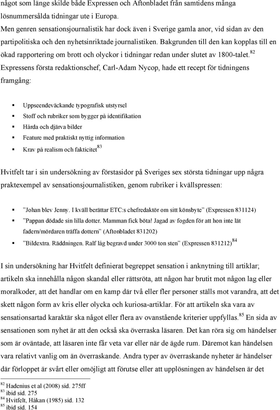 Bakgrunden till den kan kopplas till en ökad rapportering om brott och olyckor i tidningar redan under slutet av 1800-talet.