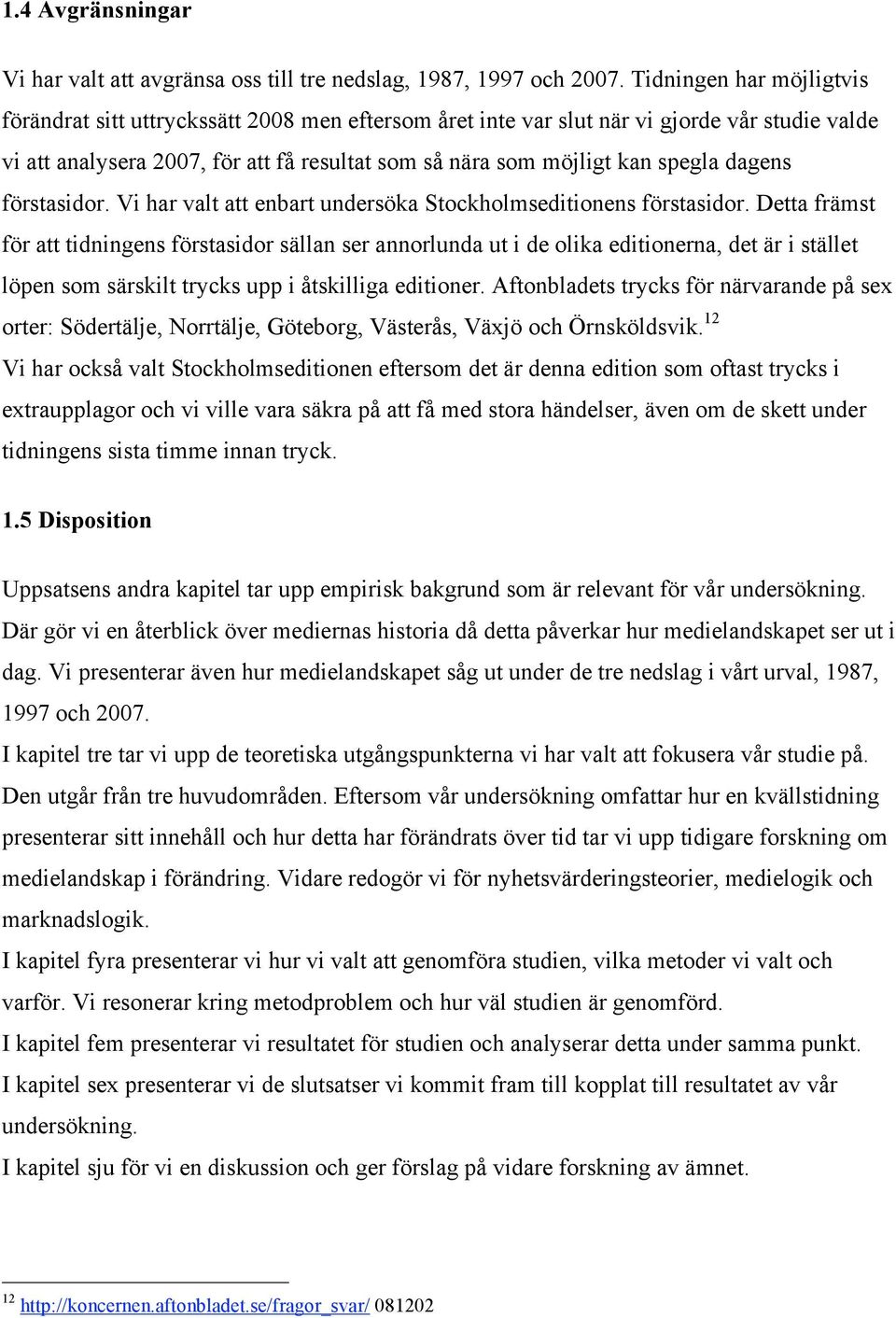 dagens förstasidor. Vi har valt att enbart undersöka Stockholmseditionens förstasidor.