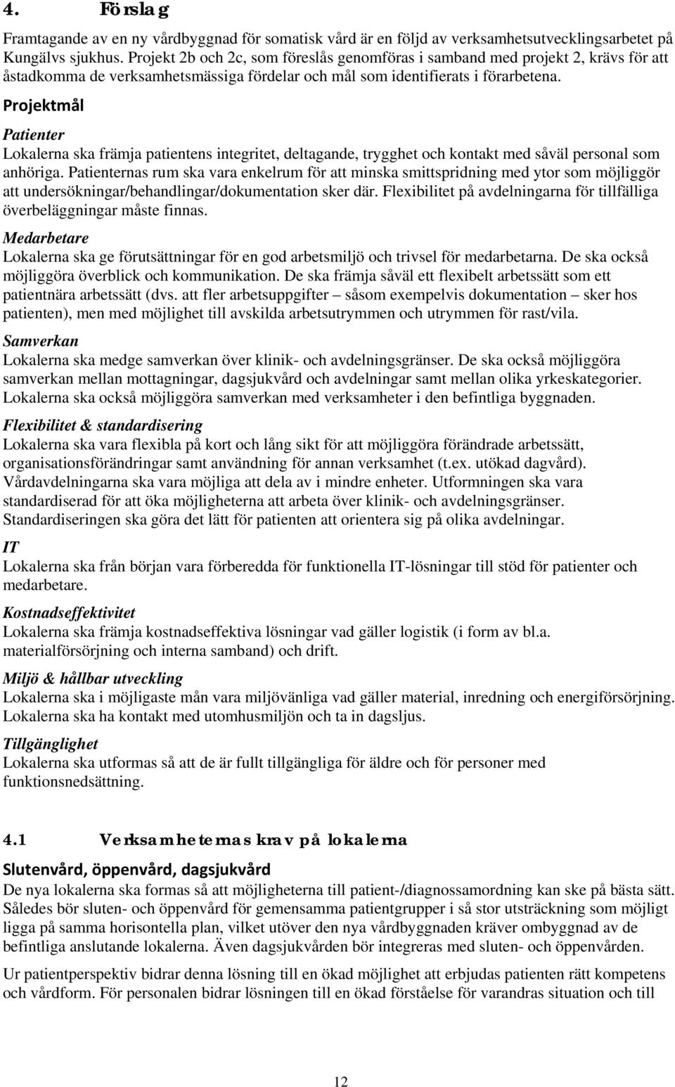 Projektmål Patienter Lokalerna ska främja patientens integritet, deltagande, trygghet och kontakt med såväl personal som anhöriga.