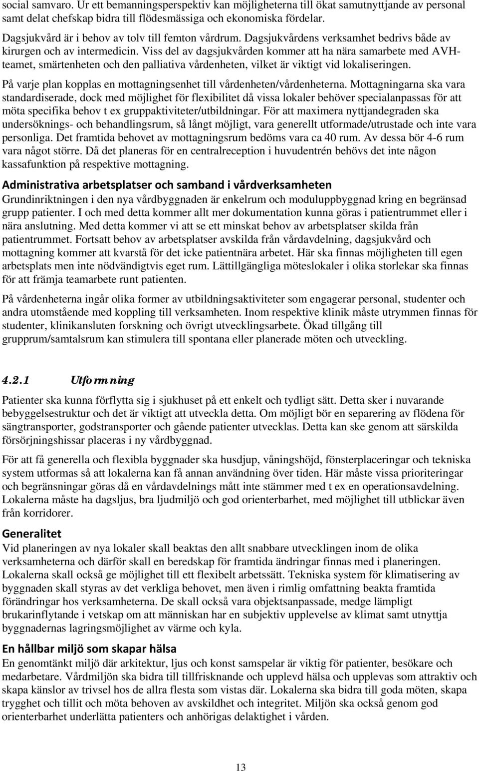 Viss del av dagsjukvården kommer att ha nära samarbete med AVHteamet, smärtenheten och den palliativa vårdenheten, vilket är viktigt vid lokaliseringen.