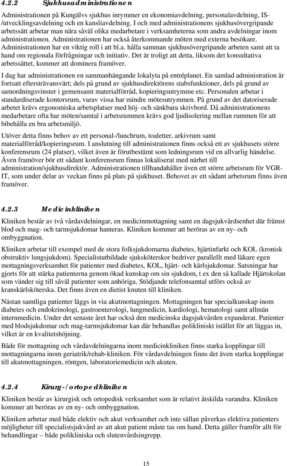Administrationen har också återkommande möten med externa besökare. Administrationen har en viktig roll i att bl.a. hålla samman sjukhusövergripande arbeten samt att ta hand om regionala förfrågningar och initiativ.