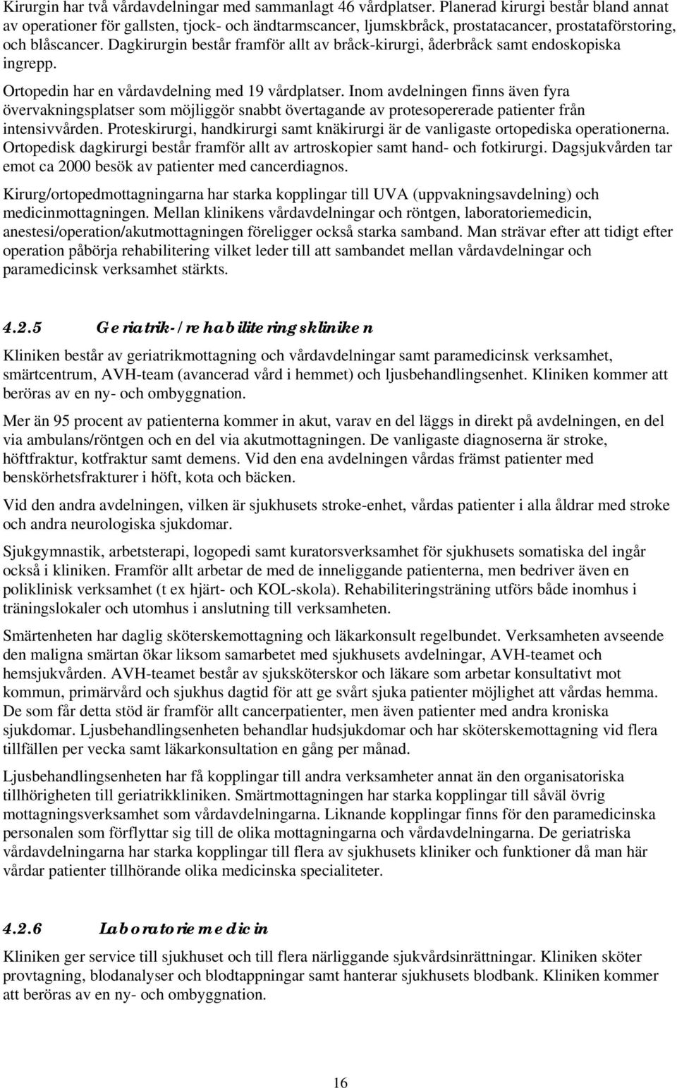 Dagkirurgin består framför allt av bråck-kirurgi, åderbråck samt endoskopiska ingrepp. Ortopedin har en vårdavdelning med 19 vårdplatser.