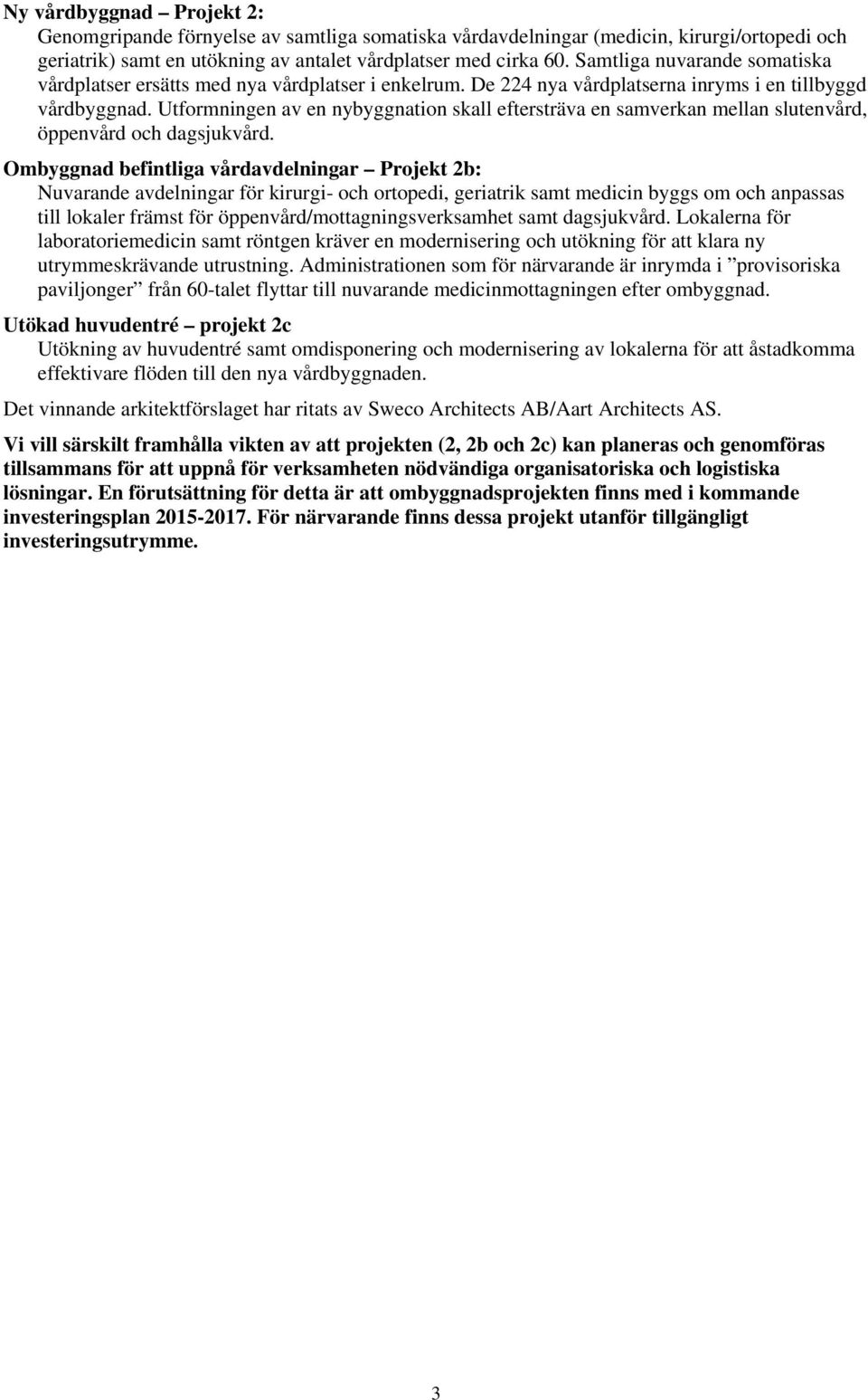 Utformningen av en nybyggnation skall eftersträva en samverkan mellan slutenvård, öppenvård och dagsjukvård.