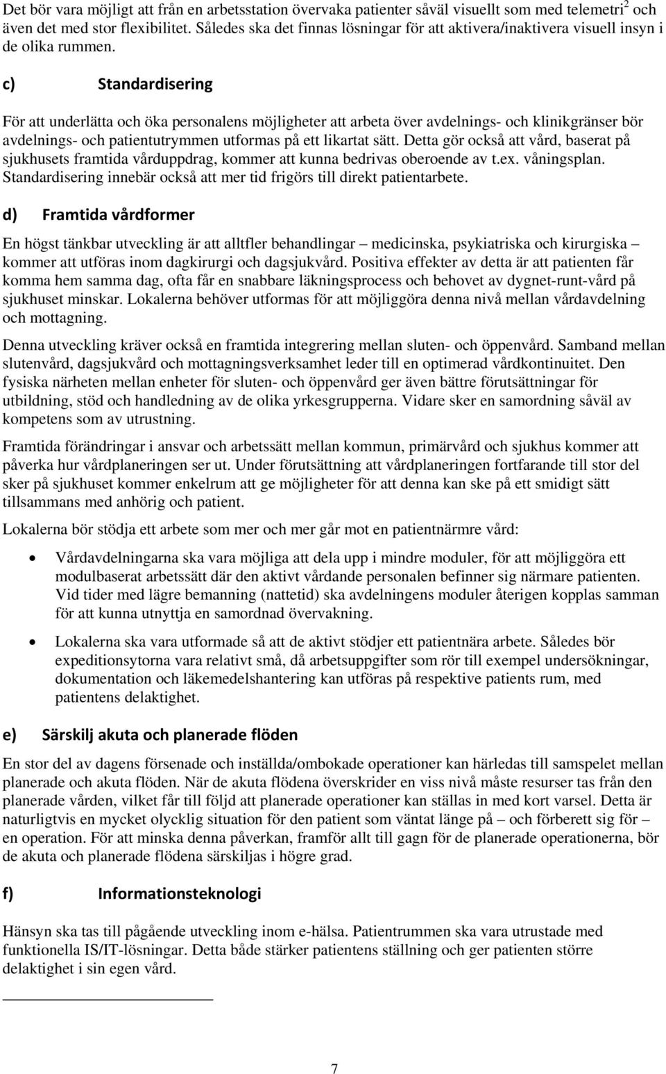 c) Standardisering För att underlätta och öka personalens möjligheter att arbeta över avdelnings- och klinikgränser bör avdelnings- och patientutrymmen utformas på ett likartat sätt.
