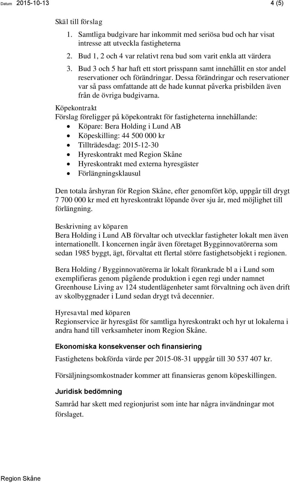 Dessa förändringar och reservationer var så pass omfattande att de hade kunnat påverka prisbilden även från de övriga budgivarna.