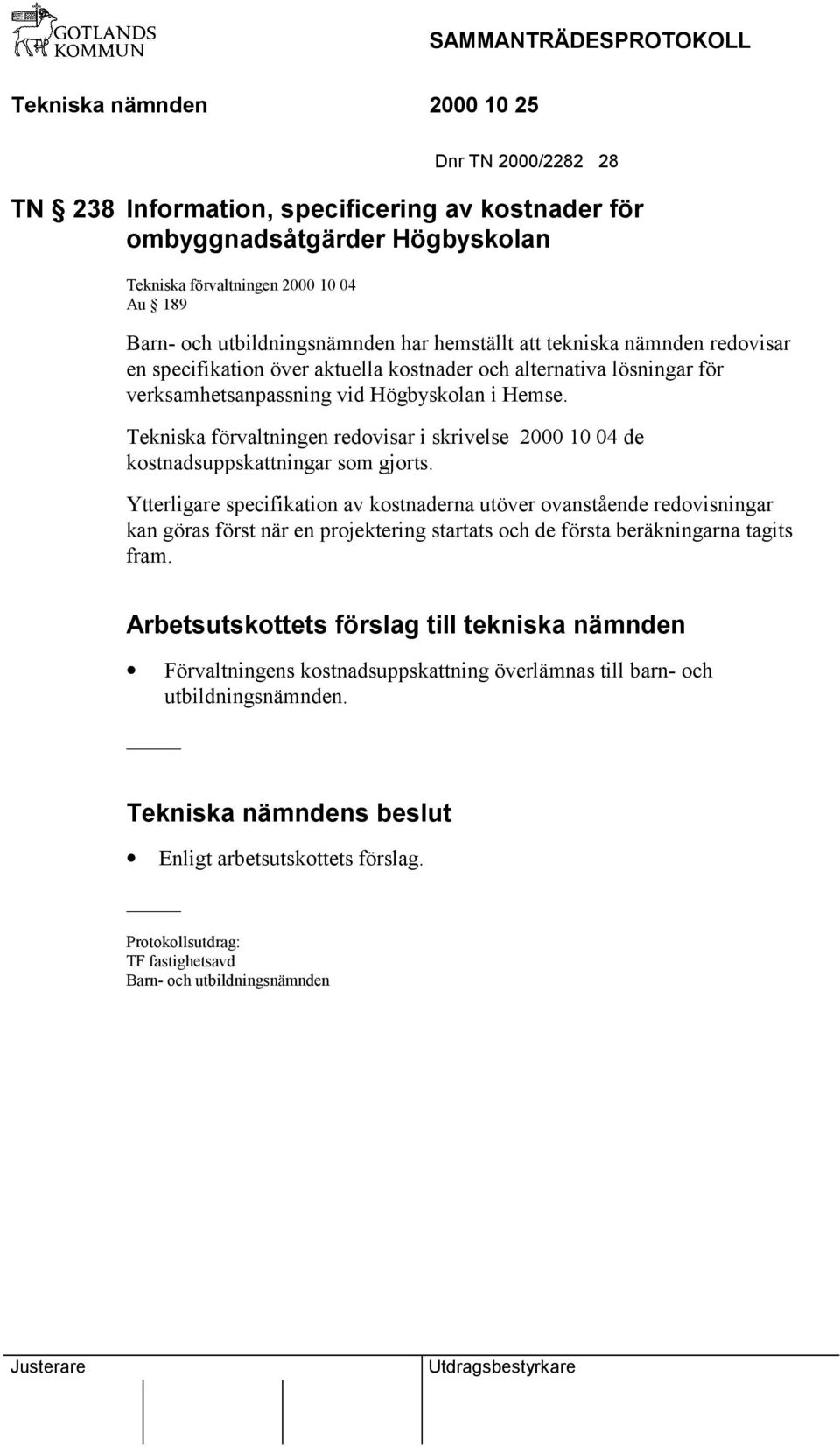 Tekniska förvaltningen redovisar i skrivelse 2000 10 04 de kostnadsuppskattningar som gjorts.