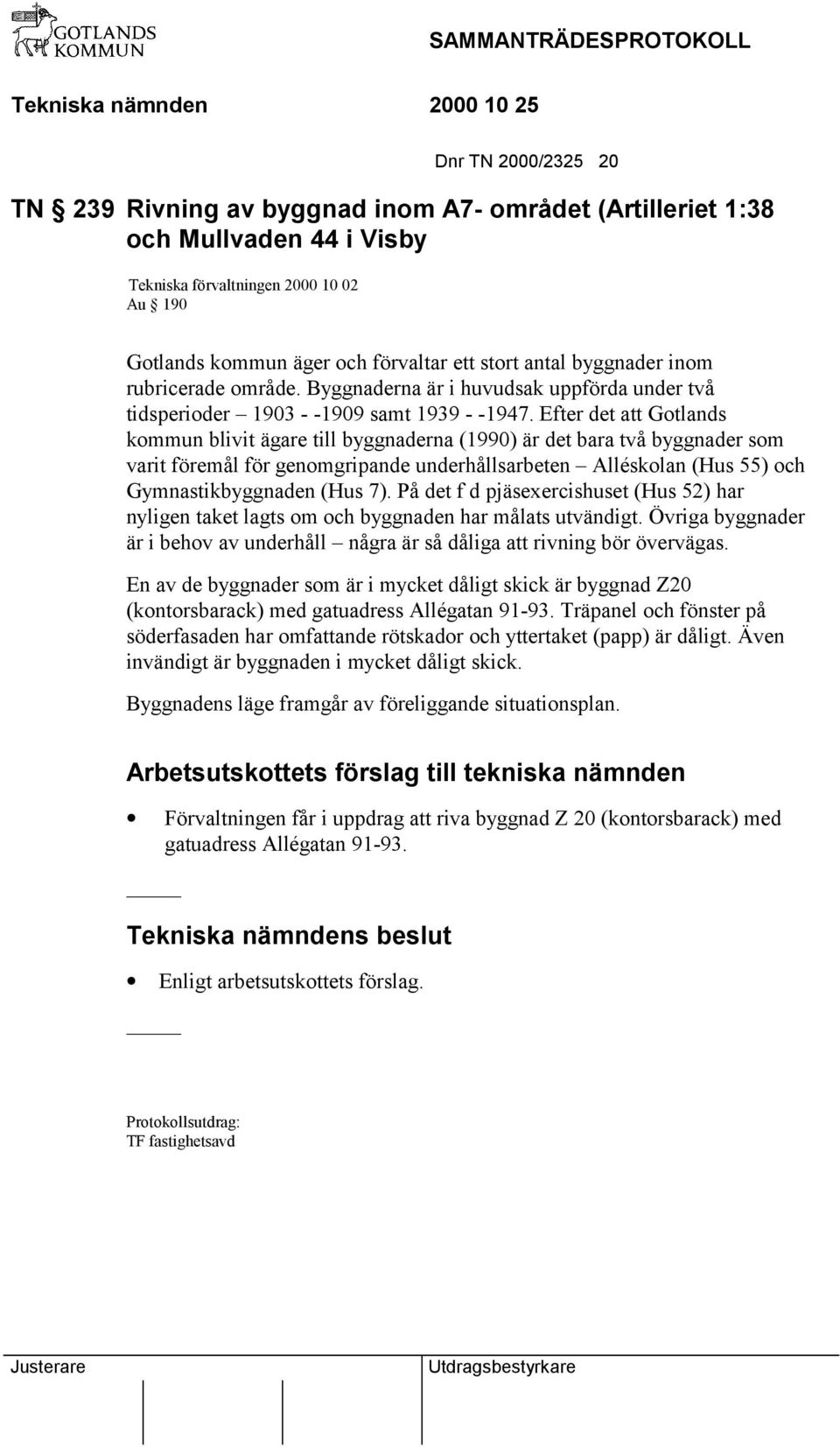 Efter det att Gotlands kommun blivit ägare till byggnaderna (1990) är det bara två byggnader som varit föremål för genomgripande underhållsarbeten Alléskolan (Hus 55) och Gymnastikbyggnaden (Hus 7).