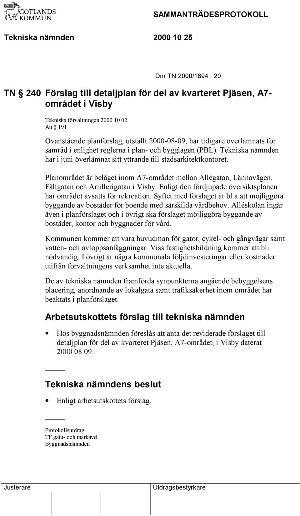 Planområdet är beläget inom A7-området mellan Allégatan, Lännavägen, Fältgatan och Artillerigatan i Visby. Enligt den fördjupade översiktsplanen har området avsatts för rekreation.