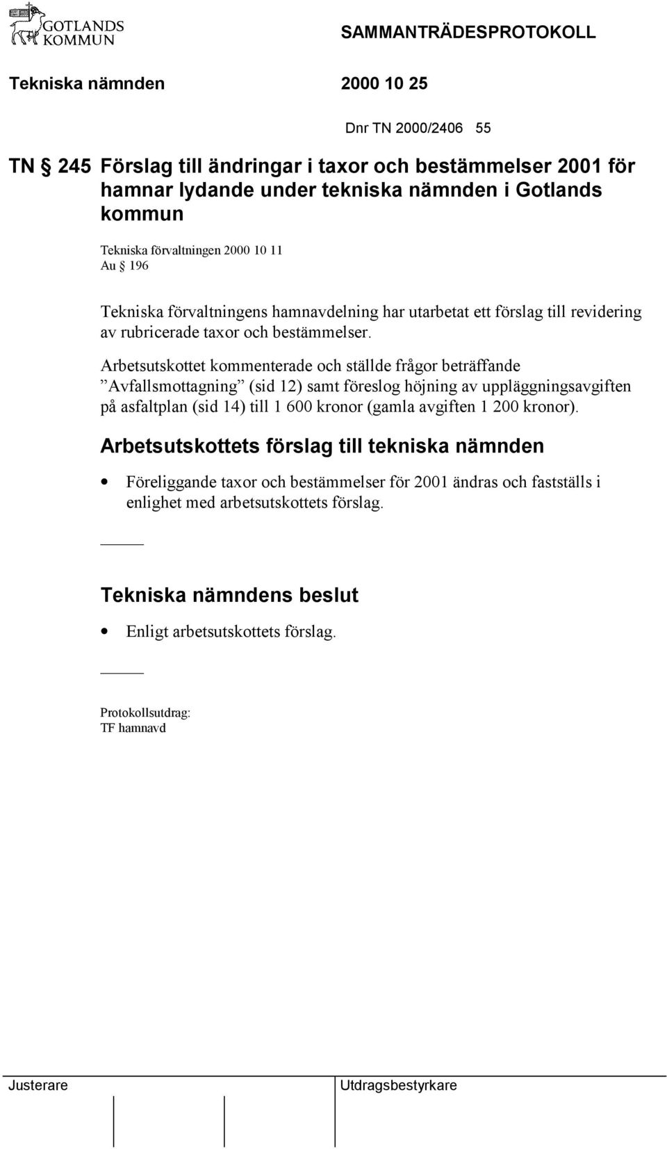 Arbetsutskottet kommenterade och ställde frågor beträffande Avfallsmottagning (sid 12) samt föreslog höjning av uppläggningsavgiften på asfaltplan (sid 14) till 1 600 kronor