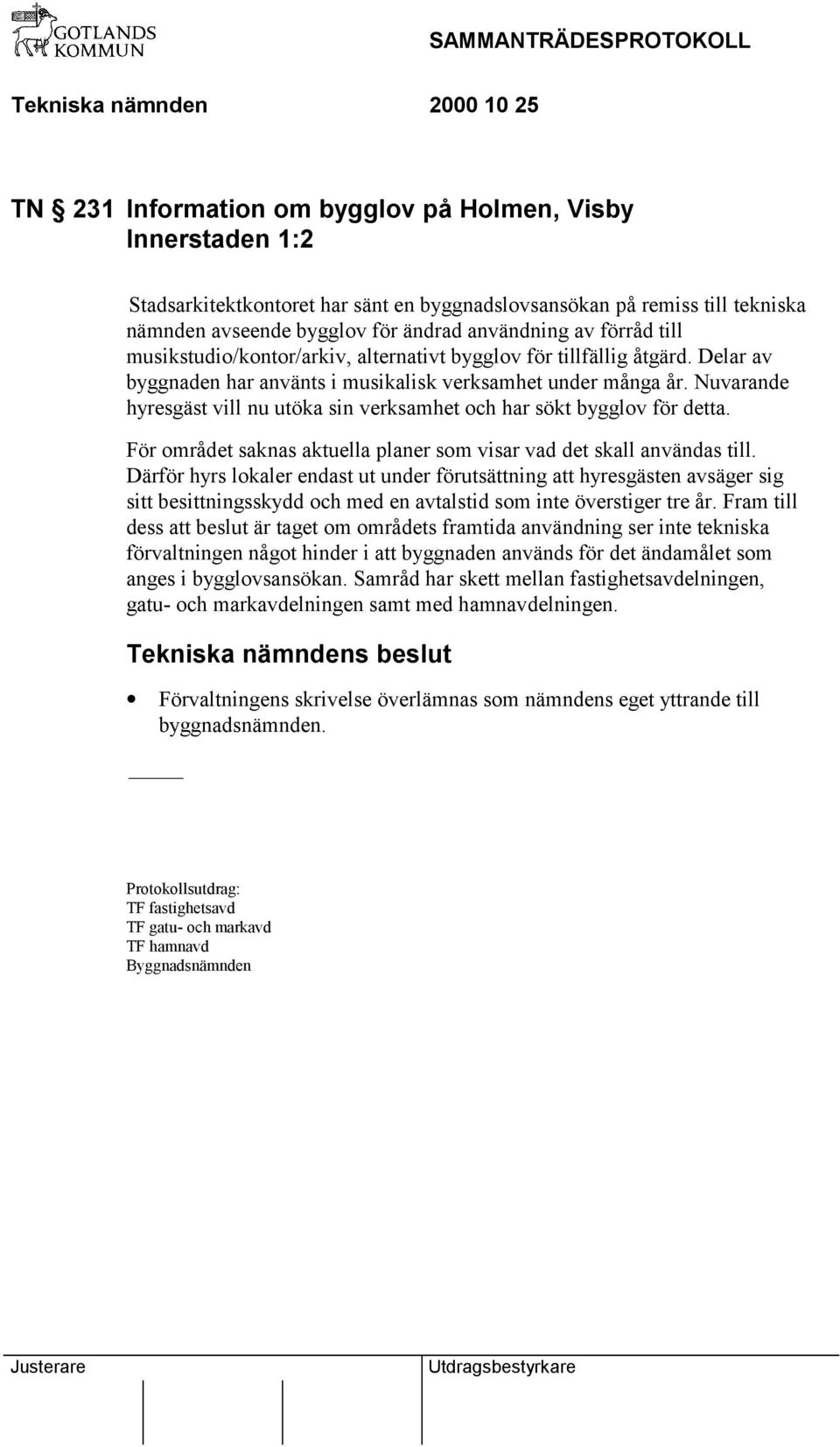 Nuvarande hyresgäst vill nu utöka sin verksamhet och har sökt bygglov för detta. För området saknas aktuella planer som visar vad det skall användas till.