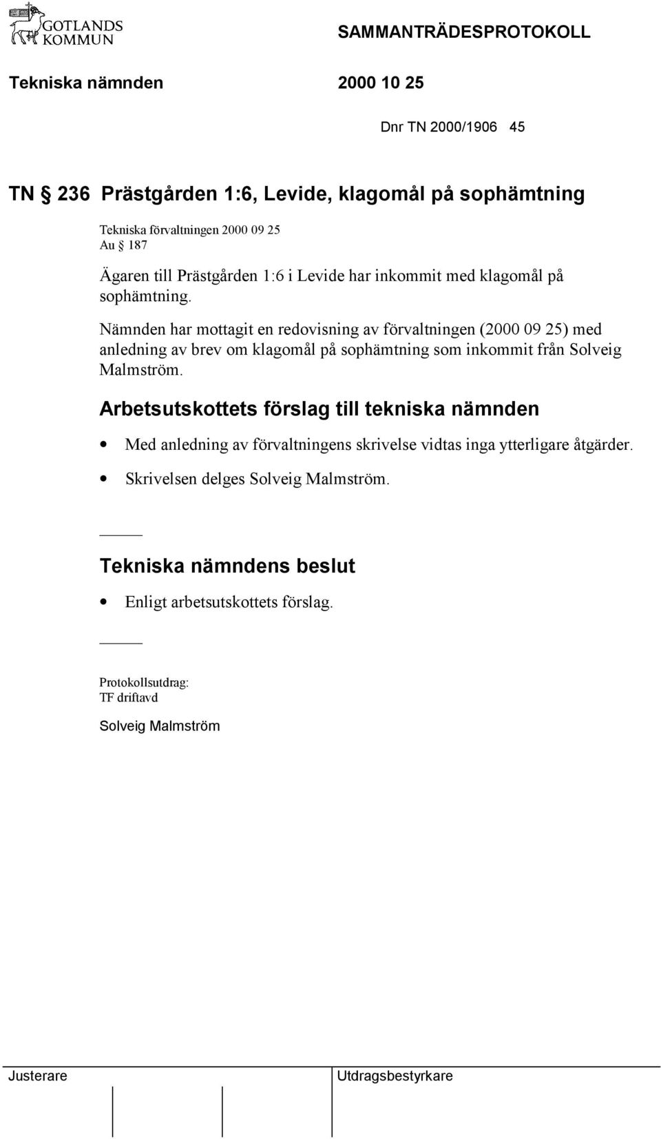 Nämnden har mottagit en redovisning av förvaltningen (2000 09 25) med anledning av brev om klagomål på sophämtning som inkommit från Solveig