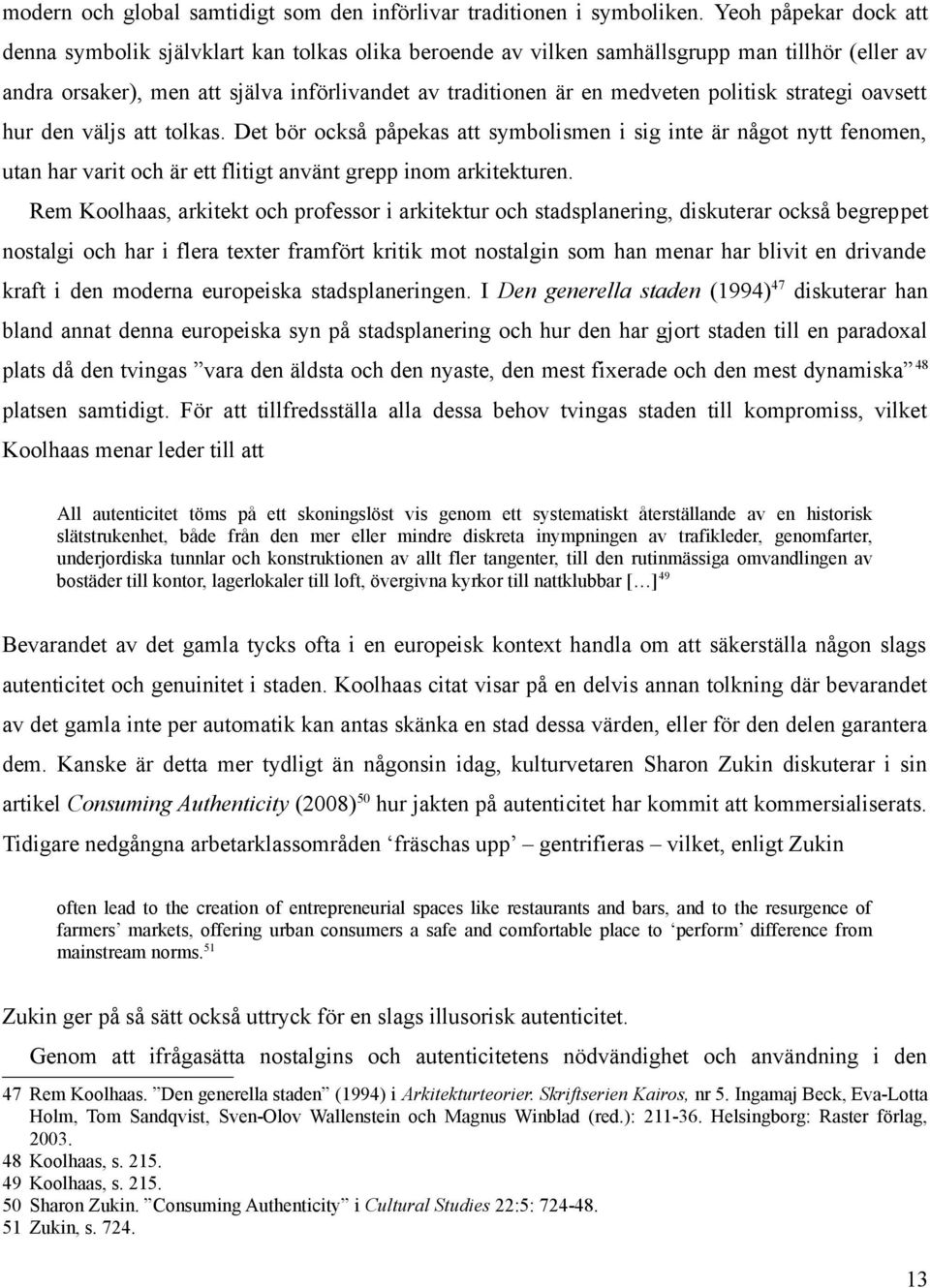 politisk strategi oavsett hur den väljs att tolkas. Det bör också påpekas att symbolismen i sig inte är något nytt fenomen, utan har varit och är ett flitigt använt grepp inom arkitekturen.