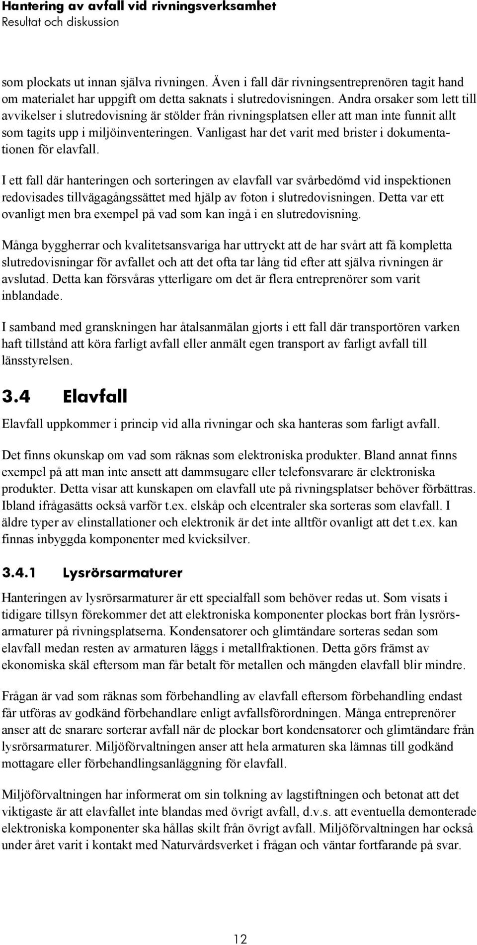 Vanligast har det varit med brister i dokumentationen för elavfall.