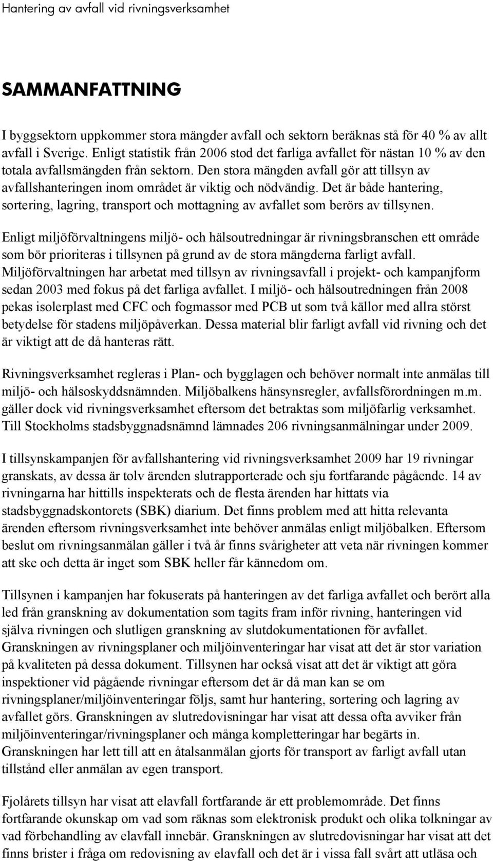 Den stora mängden avfall gör att tillsyn av avfallshanteringen inom området är viktig och nödvändig.