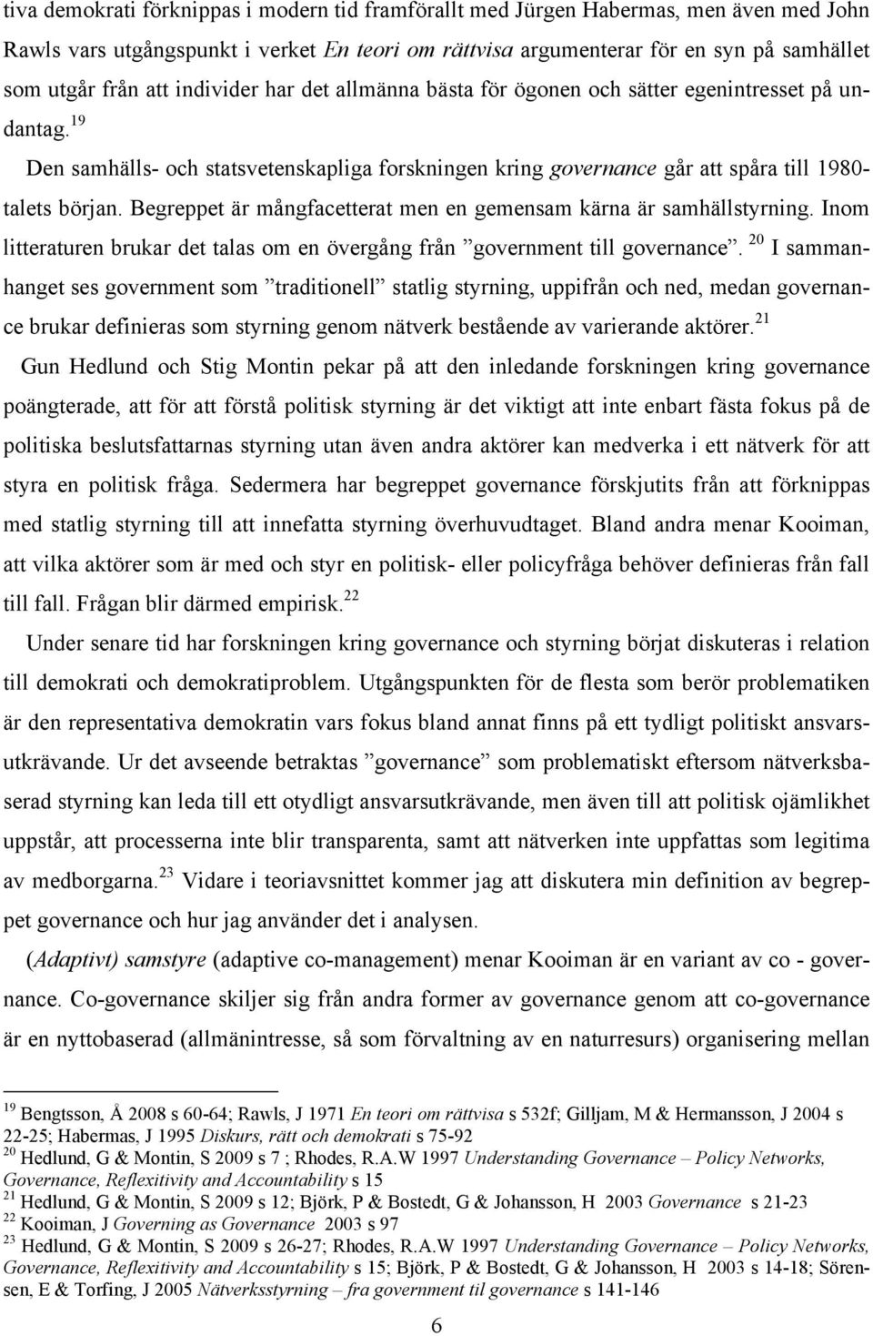 Begreppet är mångfacetterat men en gemensam kärna är samhällstyrning. Inom litteraturen brukar det talas om en övergång från government till governance.