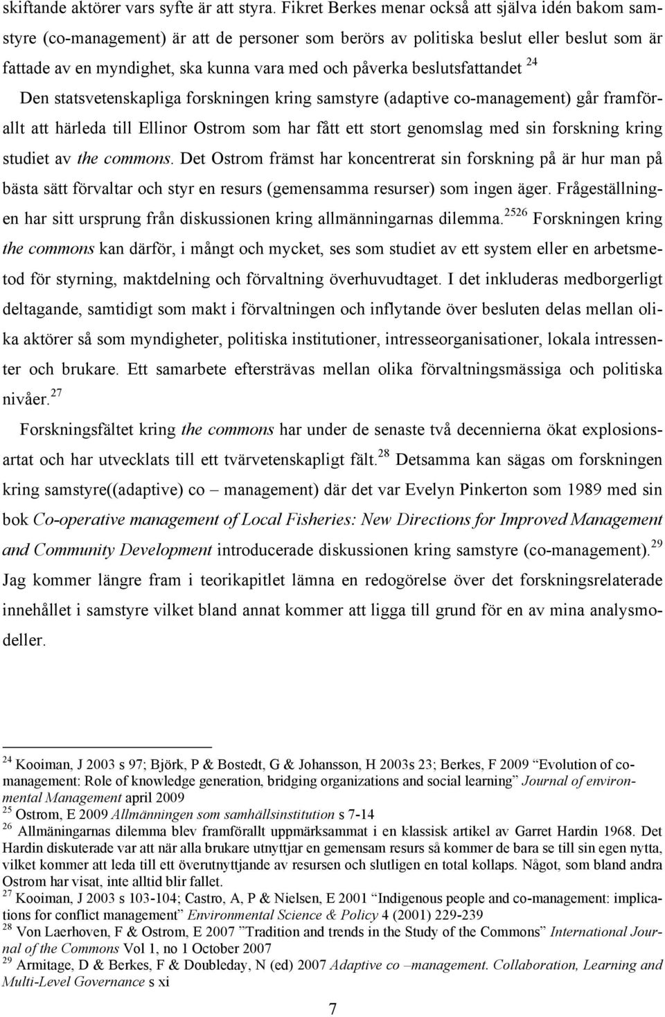 beslutsfattandet 24 Den statsvetenskapliga forskningen kring samstyre (adaptive co-management) går framförallt att härleda till Ellinor Ostrom som har fått ett stort genomslag med sin forskning kring