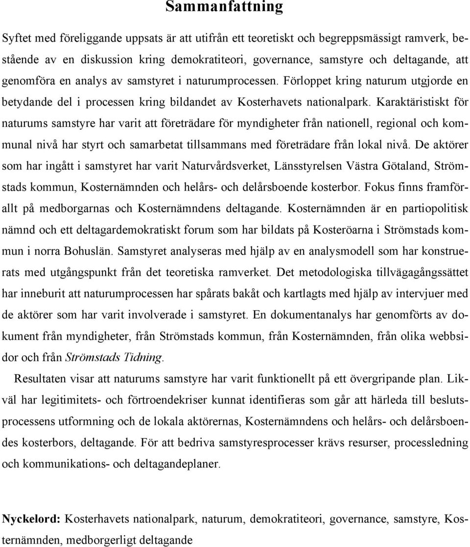 Karaktäristiskt för naturums samstyre har varit att företrädare för myndigheter från nationell, regional och kommunal nivå har styrt och samarbetat tillsammans med företrädare från lokal nivå.