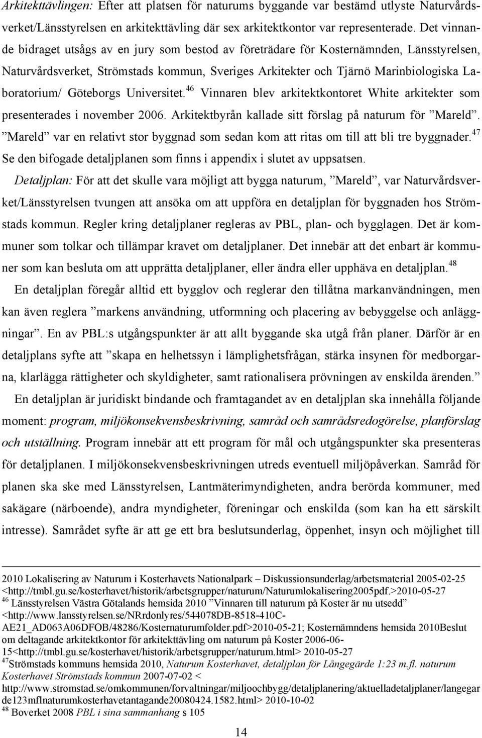 Göteborgs Universitet. 46 Vinnaren blev arkitektkontoret White arkitekter som presenterades i november 2006. Arkitektbyrån kallade sitt förslag på naturum för Mareld.