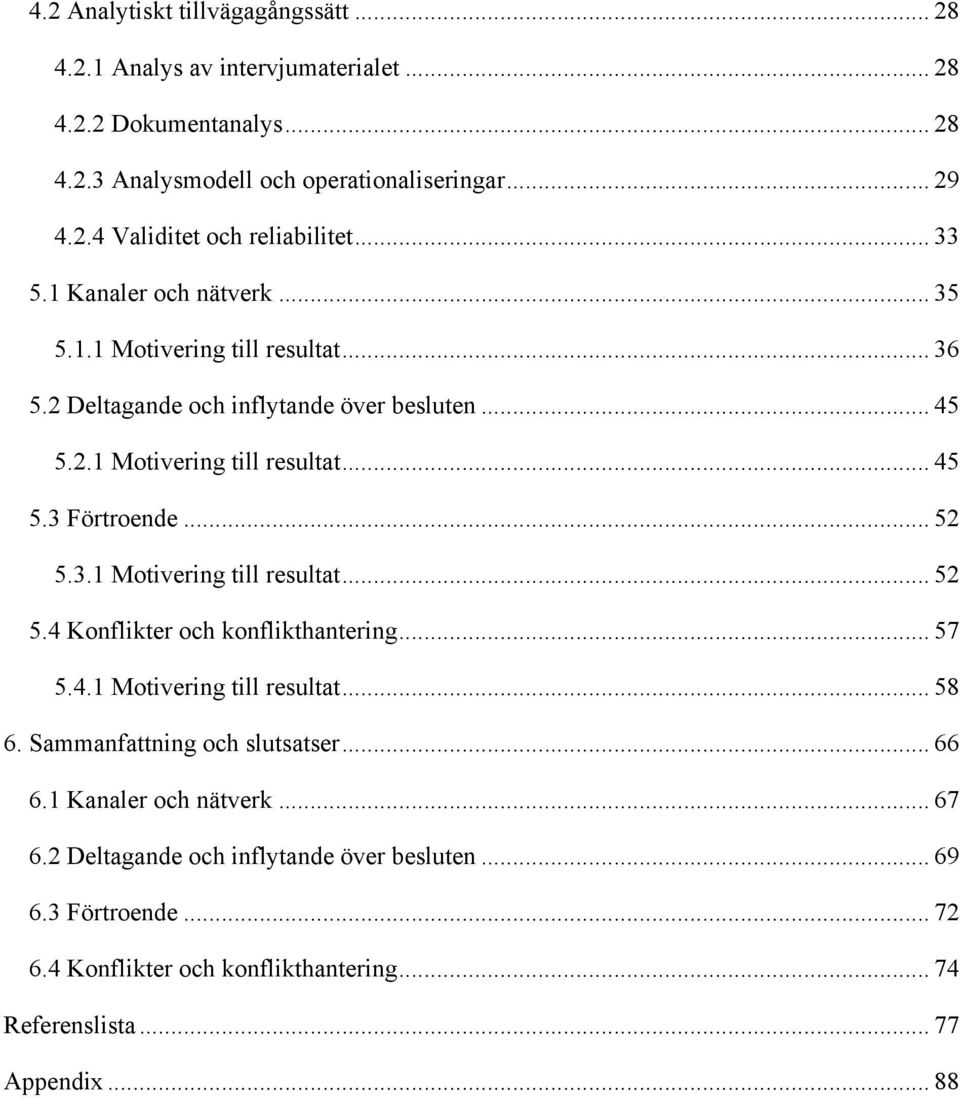 .. 52! 5.3.1 Motivering till resultat... 52! 5.4 Konflikter och konflikthantering... 57! 5.4.1 Motivering till resultat... 58! 6. Sammanfattning och slutsatser... 66! 6.1 Kanaler och nätverk.