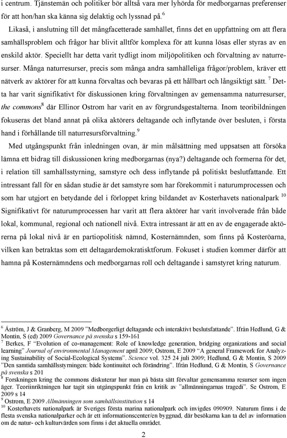 aktör. Speciellt har detta varit tydligt inom miljöpolitiken och förvaltning av naturresurser.