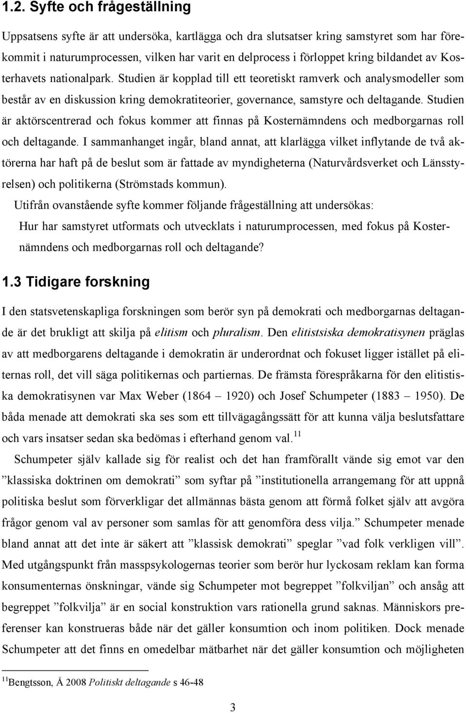 Studien är aktörscentrerad och fokus kommer att finnas på Kosternämndens och medborgarnas roll och deltagande.