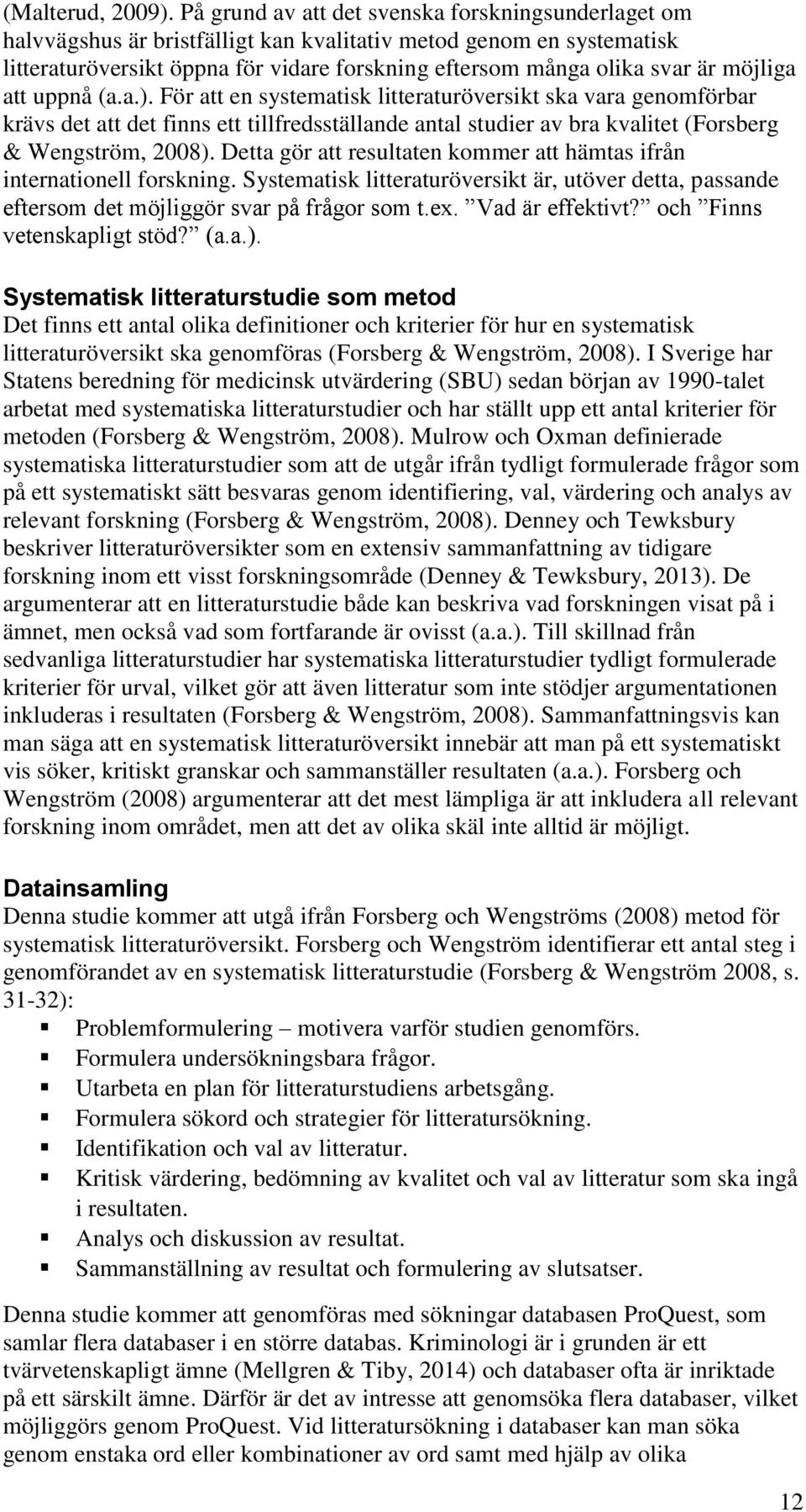 möjliga att uppnå (a.a.). För att en systematisk litteraturöversikt ska vara genomförbar krävs det att det finns ett tillfredsställande antal studier av bra kvalitet (Forsberg & Wengström, 2008).