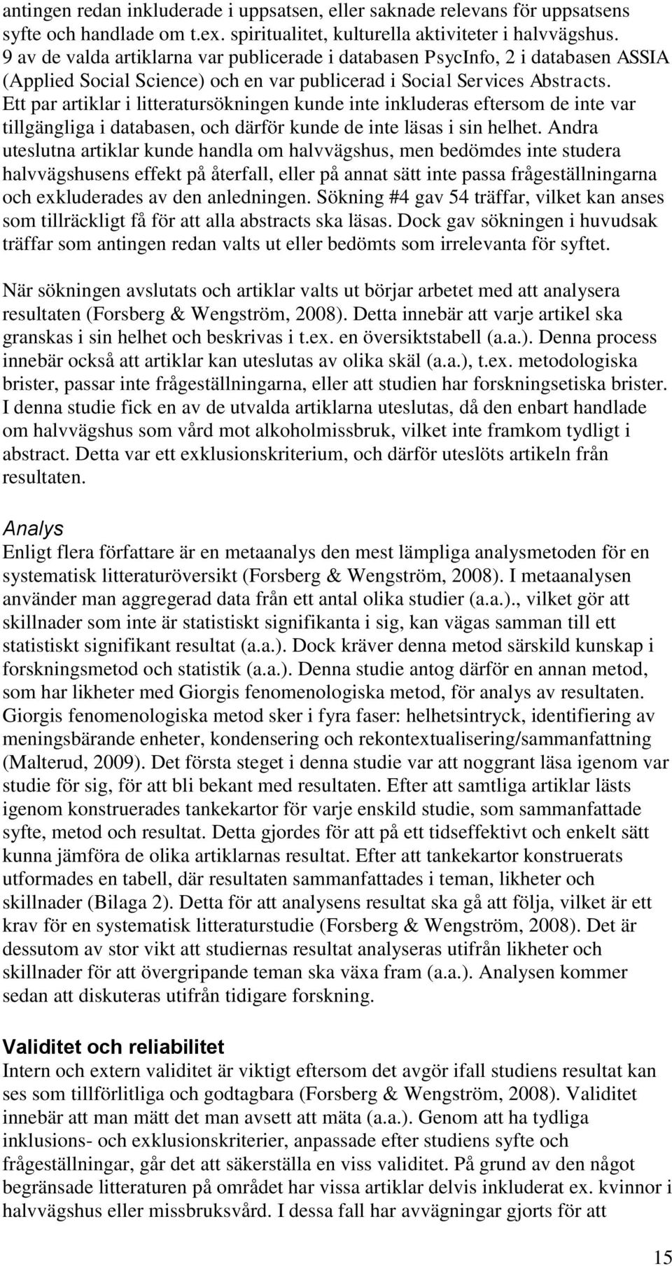 Ett par artiklar i litteratursökningen kunde inte inkluderas eftersom de inte var tillgängliga i databasen, och därför kunde de inte läsas i sin helhet.