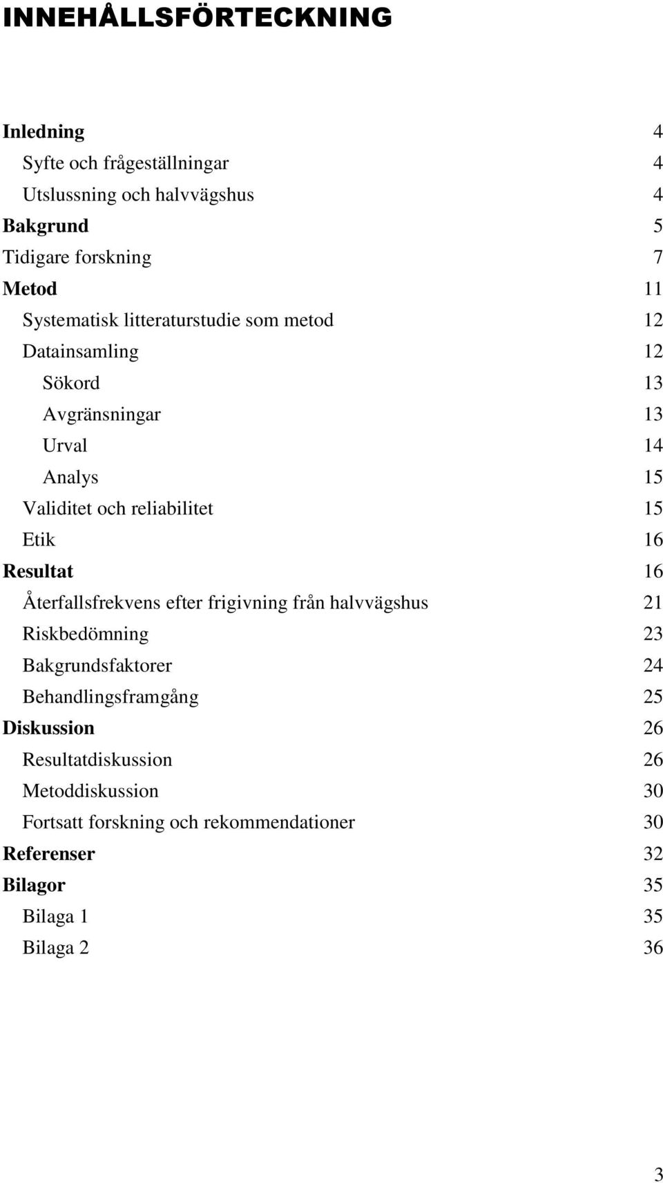 Etik 16 Resultat 16 Återfallsfrekvens efter frigivning från halvvägshus 21 Riskbedömning 23 Bakgrundsfaktorer 24 Behandlingsframgång 25