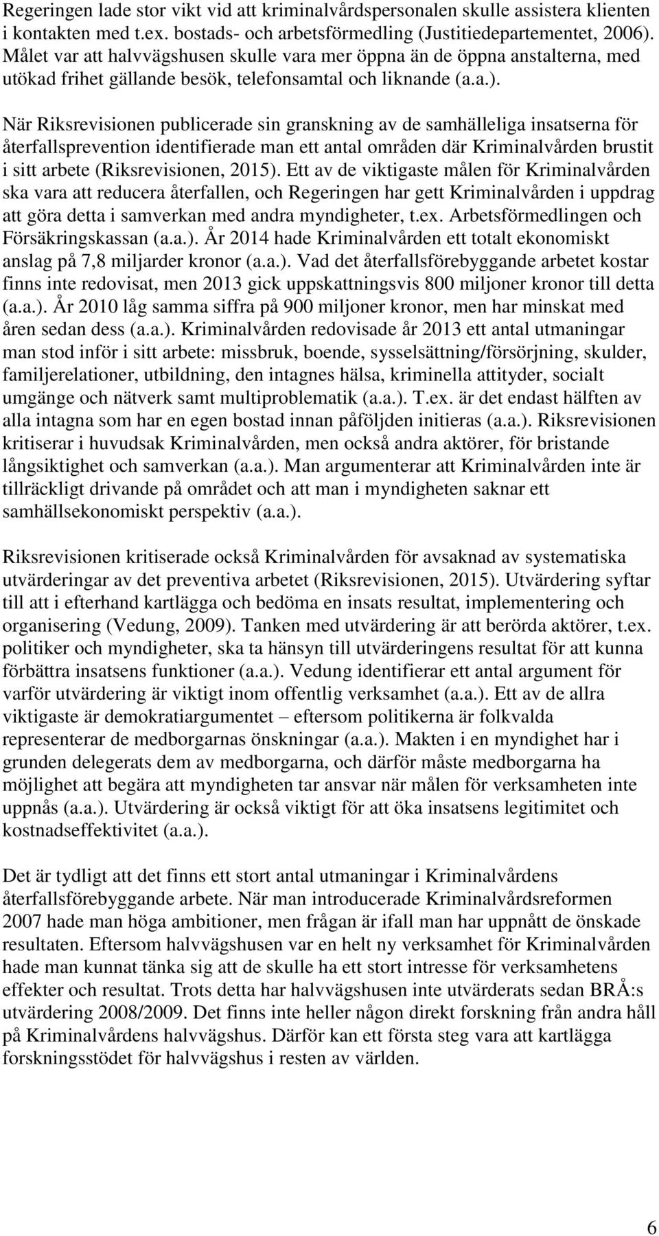 När Riksrevisionen publicerade sin granskning av de samhälleliga insatserna för återfallsprevention identifierade man ett antal områden där Kriminalvården brustit i sitt arbete (Riksrevisionen, 2015).