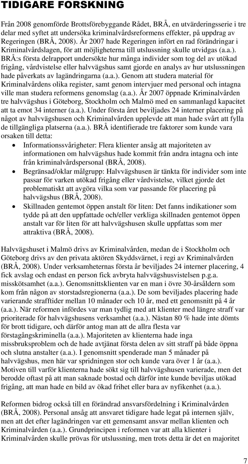 BRÅ:s första delrapport undersökte hur många individer som tog del av utökad frigång, vårdvistelse eller halvvägshus samt gjorde en analys av hur utslussningen hade påverkats av lagändringarna (a.a.).