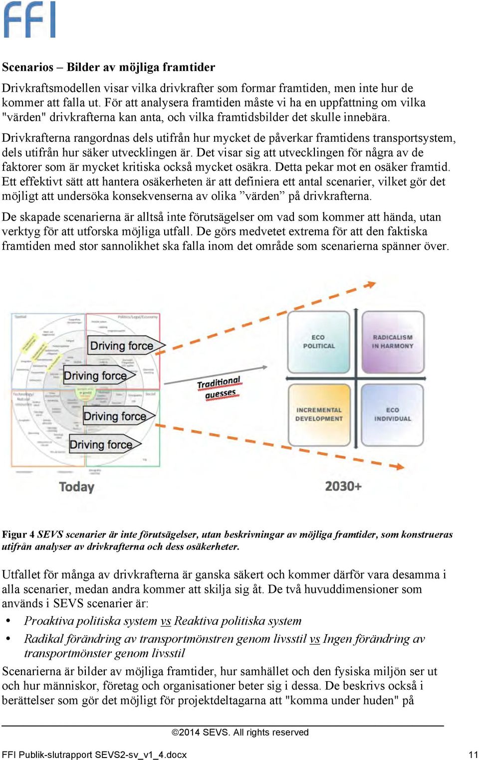 Drivkrafterna rangordnas dels utifrån hur mycket de påverkar framtidens transportsystem, dels utifrån hur säker utvecklingen är.