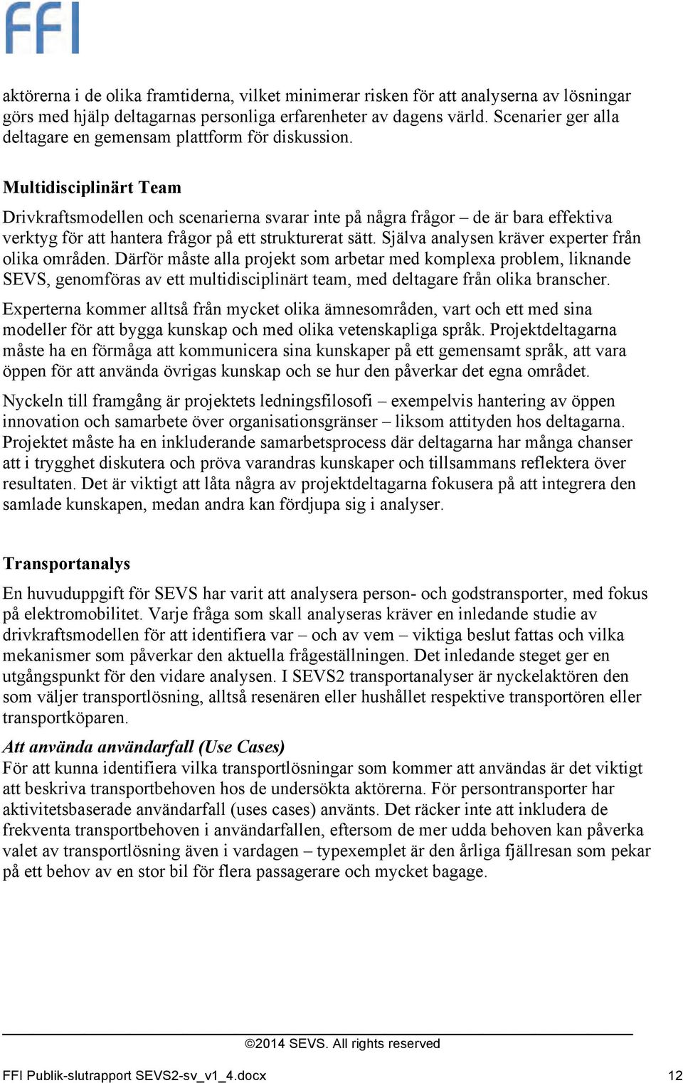 Multidisciplinärt Team Drivkraftsmodellen och scenarierna svarar inte på några frågor de är bara effektiva verktyg för att hantera frågor på ett strukturerat sätt.