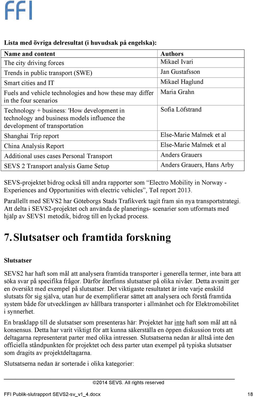 Additional uses cases Personal Transport SEVS 2 Transport analysis Game Setup Authors Mikael Ivari Jan Gustafsson Mikael Haglund Maria Grahn Sofia Löfstrand Else-Marie Malmek et al Else-Marie Malmek