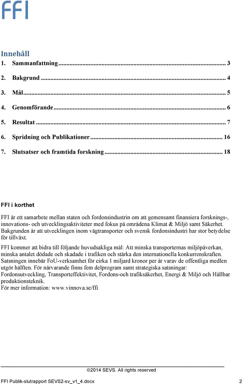 Säkerhet. Bakgrunden är att utvecklingen inom vägtransporter och svensk fordonsindustri har stor betydelse för tillväxt.