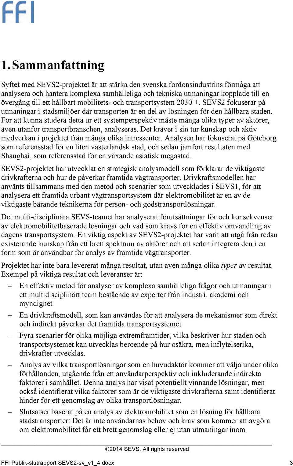 För att kunna studera detta ur ett systemperspektiv måste många olika typer av aktörer, även utanför transportbranschen, analyseras.