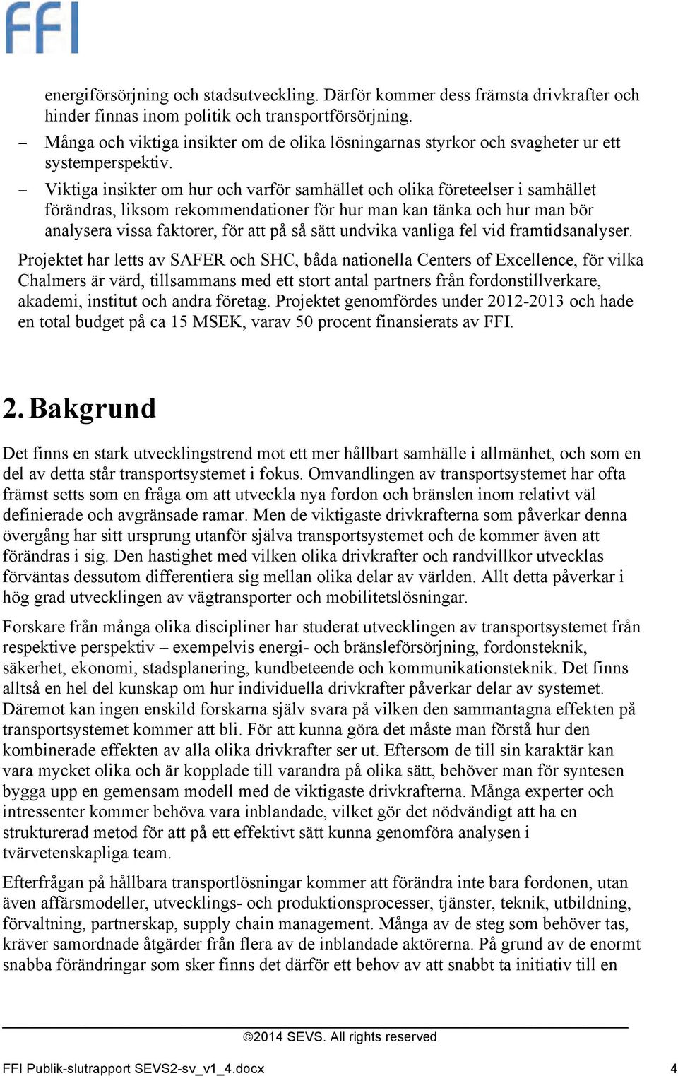 Viktiga insikter om hur och varför samhället och olika företeelser i samhället förändras, liksom rekommendationer för hur man kan tänka och hur man bör analysera vissa faktorer, för att på så sätt